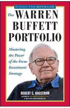 The Warren Buffett Portfolio: Mastering the Power of the Focus Investment Strategy - Robert G. Hagstrom