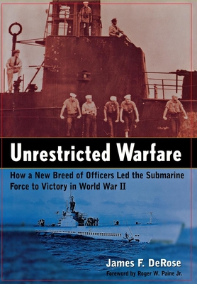 Unrestricted Warfare: How a New Breed of Officers Led the Submarine Force to Victory in World War II - James F. Derose