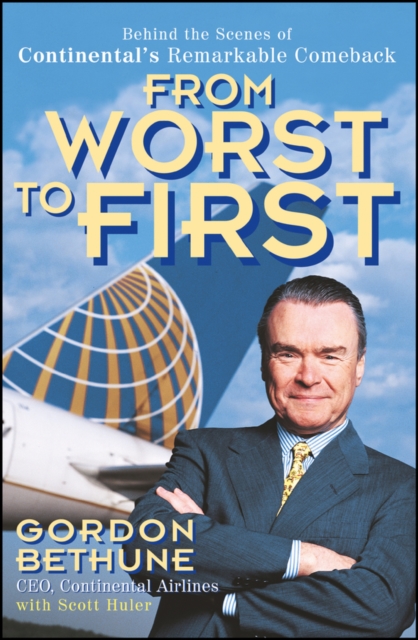 From Worst to First: Behind the Scenes of Continental's Remarkable Comeback - Gordon Bethune