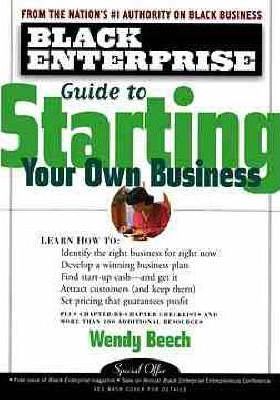 Black Enterprise Guide to Starting Your Own Business - Wendy Beech