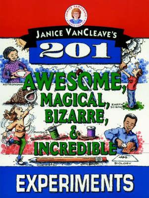 Janice Vancleave's 201 Awesome, Magical, Bizarre, & Incredible Experiments - Janice Vancleave