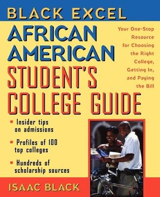 Black Excel African American Student's College Guide: Your One-Stop Resource for Choosing the Right College, Getting In, and Paying the Bill - Isaac Black