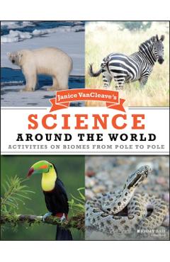 Janice VanCleave's Science Around the World: Activities on Biomes from Pole to Pole - Janice Vancleave