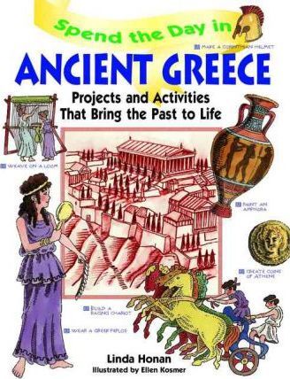 Spend the Day in Ancient Greece: Projects and Activities That Bring the Past to Life - Linda Honan