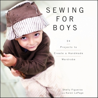 Sewing for Boys: 24 Projects to Create a Handmade Wardrobe - Shelly Figueroa