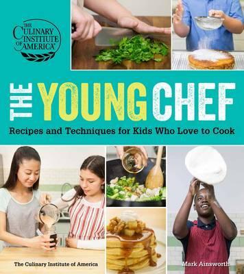 The Young Chef: Recipes and Techniques for Kids Who Love to Cook - The Culinary Institute Of America