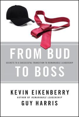 From Bud to Boss: Secrets to a Successful Transition to Remarkable Leadership - Kevin Eikenberry