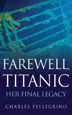 Farewell, Titanic: Her Final Legacy - Charles Pellegrino