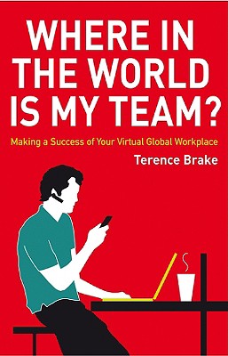 Where in the World Is My Team?: Making a Success of Your Virtual Global Workplace - Terence Brake