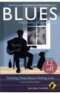 Poza produsului Blues - Philosophy for Everyone: Thinking Deep about Feeling Low - Fritz Allhoff