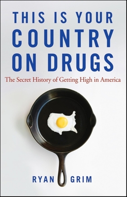 This Is Your Country on Drugs: The Secret History of Getting High in America - Ryan Grim