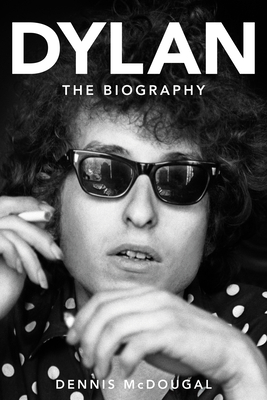 Bob Dylan: The Biography - Dennis Mcdougal