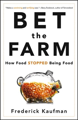 Bet the Farm: How Food Stopped Being Food - Frederick Kaufman