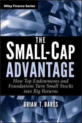 The Small-Cap Advantage: How Top Endowments and Foundations Turn Small Stocks Into Big Returns - Brian Bares