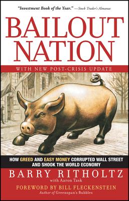 Bailout Nation: How Greed and Easy Money Corrupted Wall Street and Shook the World Economy - Barry Ritholtz