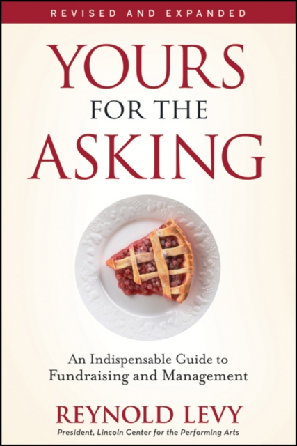 Yours for the Asking: An Indispensable Guide to Fundraising and Management - Reynold Levy