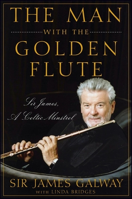 The Man with the Golden Flute: Sir James, a Celtic Minstrel - James Galway