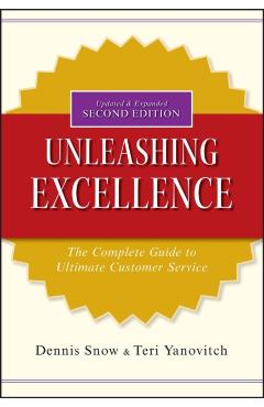 Unleashing Excellence: The Complete Guide to Ultimate Customer Service - Dennis Snow