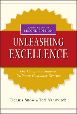 Unleashing Excellence: The Complete Guide to Ultimate Customer Service - Dennis Snow