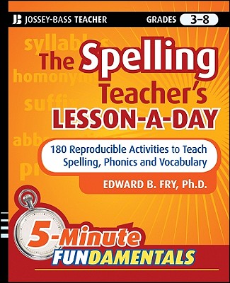 The Spelling Teacher's Lesson-A-Day, Grades 3-8: 180 Reproducible Activities to Teach Spelling, Phonics, and Vocabulary - Edward B. Fry