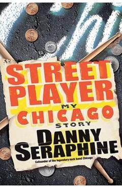 Coperta cărții 'Street Player: My Chicago Story - Danny Seraphine'