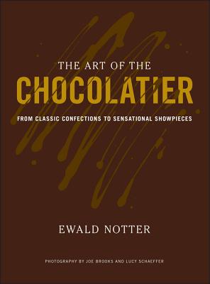 The Art of the Chocolatier: From Classic Confections to Sensational Showpieces - Ewald Notter