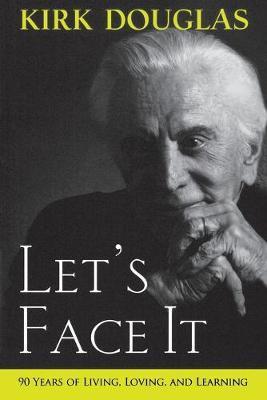 Let's Face It: 90 Years of Living, Loving, and Learning - Kirk Douglas