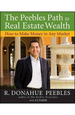 Coperta cărții 'The Peebles Path to Real Estate Wealth: How to Make Money in Any Market - R. Donahue Peebles'