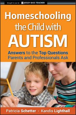 Homeschooling the Child with Autism: Answers to the Top Questions Parents and Professionals Ask - Patricia Schetter