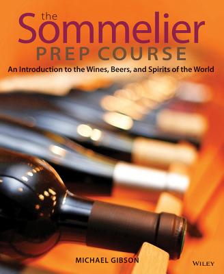 The Sommelier Prep Course: An Introduction to the Wines, Beers, and Spirits of the World - M. Gibson