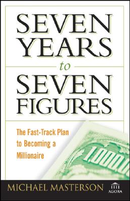 Seven Years to Seven Figures: The Fast-Track Plan to Becoming a Millionaire - Michael Masterson