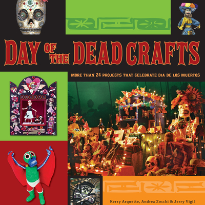 Day of the Dead Crafts: More Than 24 Projects That Celebrate Dia de Los Muertos - Kerry Arquette