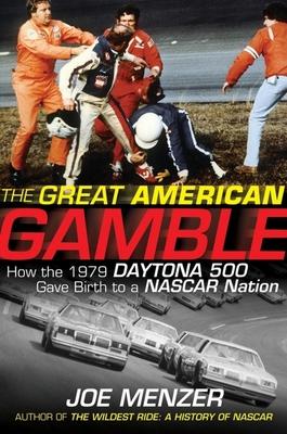 The Great American Gamble: How the 1979 Daytona 500 Gave Birth to a NASCAR Nation - Joe Menzer