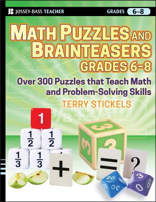 Math Puzzles and Brainteasers, Grades 6-8: Over 300 Puzzles That Teach Math and Problem-Solving Skills - Terry Stickels