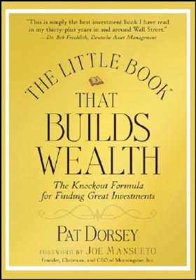The Little Book That Builds Wealth: The Knockout Formula for Finding Great Investments - Pat Dorsey