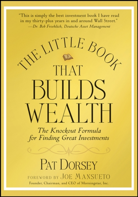 The Little Book That Builds Wealth: The Knockout Formula for Finding Great Investments - Pat Dorsey