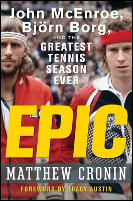Epic: John McEnroe, Bjorn Borg, and the Greatest Tennis Season Ever - Matthew Cronin