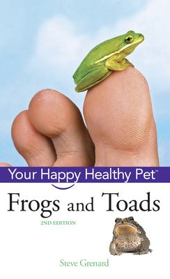 Frogs and Toads: Your Happy Healthy Pet - Steve Grenard