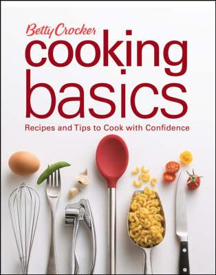 Betty Crocker Cooking Basics: Recipes and Tips Tocook with Confidence - Betty Crocker