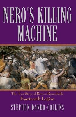 Nero's Killing Machine: The True Story of Rome's Remarkable 14th Legion - Stephen Dando-collins
