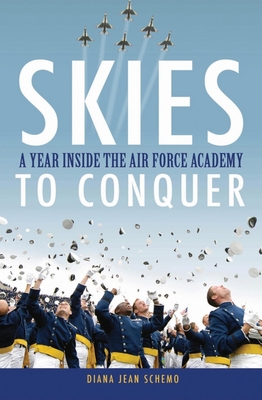 Skies to Conquer: A Year Inside the Air Force Academy - Diana Jean Schemo