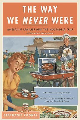 The Way We Never Were: American Families and the Nostalgia Trap - Stephanie Coontz