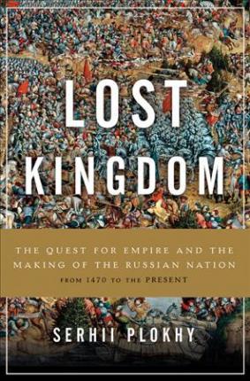 Lost Kingdom: The Quest for Empire and the Making of the Russian Nation - Serhii Plokhy