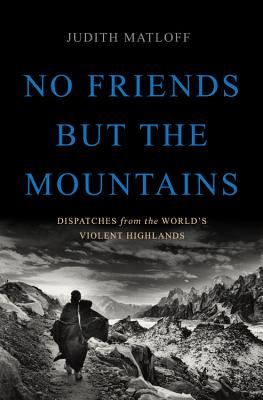 Coperta cărții 'No Friends But the Mountains: Dispatches from the World's Violent Highlands - Judith Matloff'