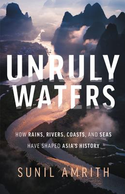 Coperta cărții 'Unruly Waters: How Rains, Rivers, Coasts, and Seas Have Shaped Asia's History - Sunil Amrith'