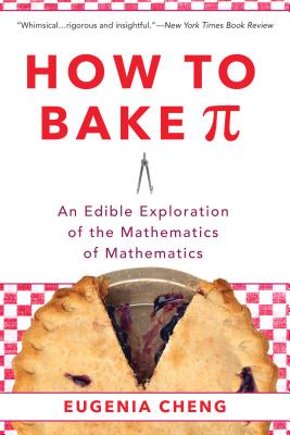 How to Bake Pi: An Edible Exploration of the Mathematics of Mathematics - Eugenia Cheng