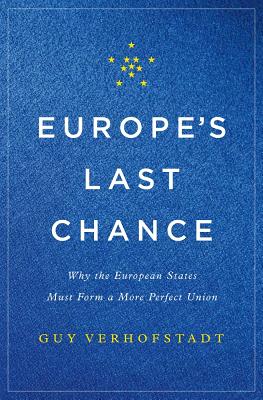 Europe's Last Chance: Why the European States Must Form a More Perfect Union - Guy Verhofstadt