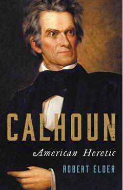 Coperta cărții 'Calhoun: American Heretic - Robert Elder'