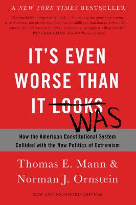 It's Even Worse Than It Looks: How the American Constitutional System Collided with the New Politics of Extremism - Thomas E. Mann