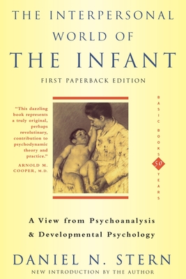The Interpersonal World of the Infant: A View from Psychoanalysis and Developmental Psychology - Daniel N. Stern